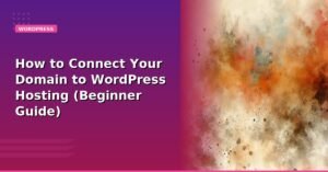 How to Connect Your Domain to WordPress Hosting (Beginner Guide)