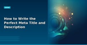 How to Write the Perfect Meta Title and Description