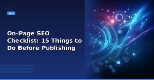 On-Page SEO Checklist: 15 Things to Do Before Publishing