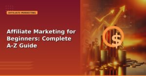 Affiliate Marketing for Beginners: Complete A-Z Guide